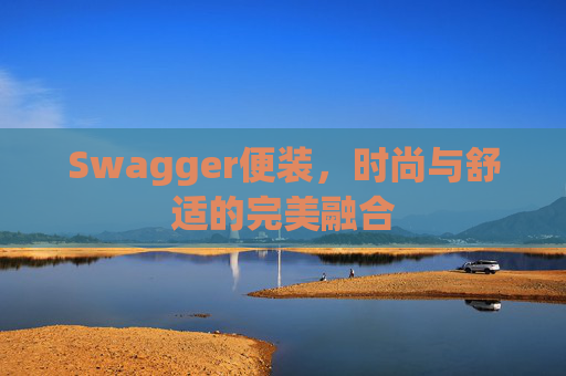 Swagger便装，时尚与舒适的完美融合